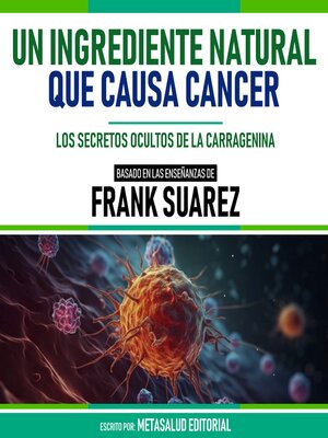 cover image of Un Ingrediente Natural Que Causa Cancer--Basado En Las Enseñanzas De Frank Suarez